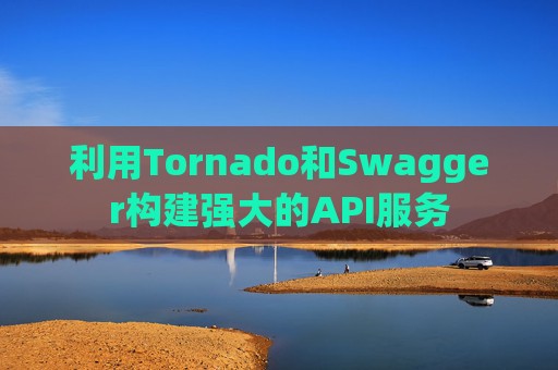 利用Tornado和Swagger构建强大的API服务